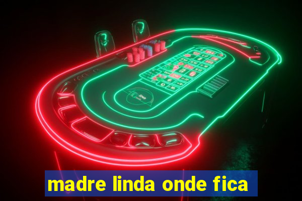 madre linda onde fica